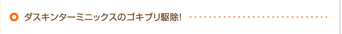 ダスキンターミニックスのゴキブリ駆除！